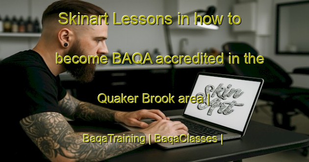 Skinart Lessons in how to become BAQA accredited in the Quaker Brook area | BaqaTraining | BaqaClasses | SkinartTraining-Canada
